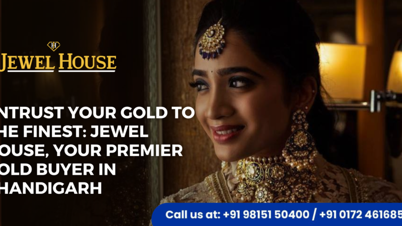 Entrust Your Gold to the Finest: Jewel House, Your Premier Gold Buyer in Chandigarh